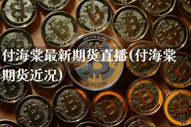 付海棠最新期货直播(付海棠期货近况)_https://www.jianghaiboli.com_原油期货_第1张