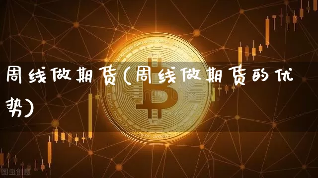 周线做期货(周线做期货的优势)_https://www.jianghaiboli.com_期货_第1张