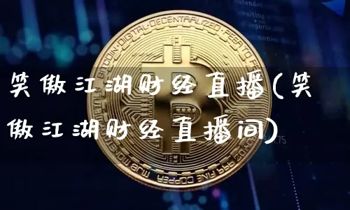 笑傲江湖财经直播(笑傲江湖财经直播间)_https://www.jianghaiboli.com_原油期货_第1张