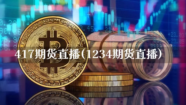 417期货直播(1234期货直播)_https://www.jianghaiboli.com_原油期货_第1张