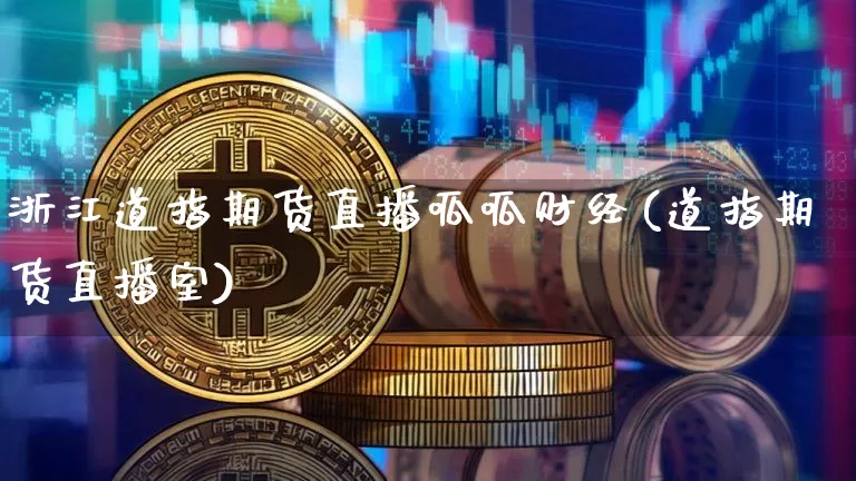 浙江道指期货直播呱呱财经(道指期货直播室)_https://www.jianghaiboli.com_黄金期货_第1张