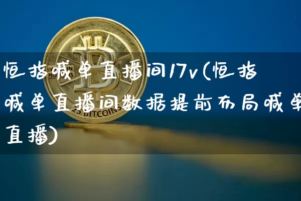 恒指喊单直播间17v(恒指喊单直播间数据提前布局喊单直播)_https://www.jianghaiboli.com_黄金期货_第1张