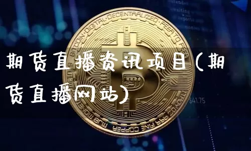 期货直播资讯项目(期货直播网站)_https://www.jianghaiboli.com_黄金期货_第1张