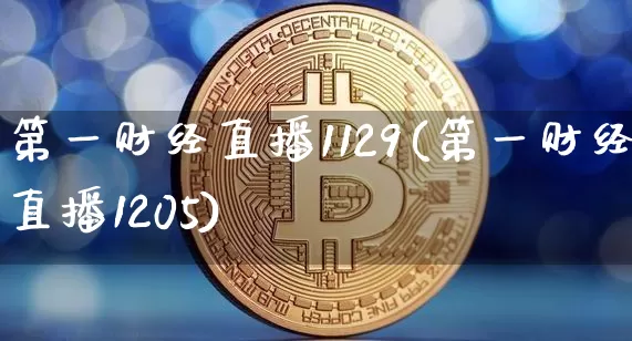 第一财经直播1129(第一财经直播1205)_https://www.jianghaiboli.com_外盘期货_第1张