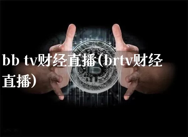 bb tv财经直播(brtv财经直播)_https://www.jianghaiboli.com_黄金期货_第1张