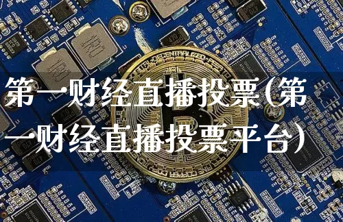 第一财经直播投票(第一财经直播投票平台)_https://www.jianghaiboli.com_原油期货_第1张