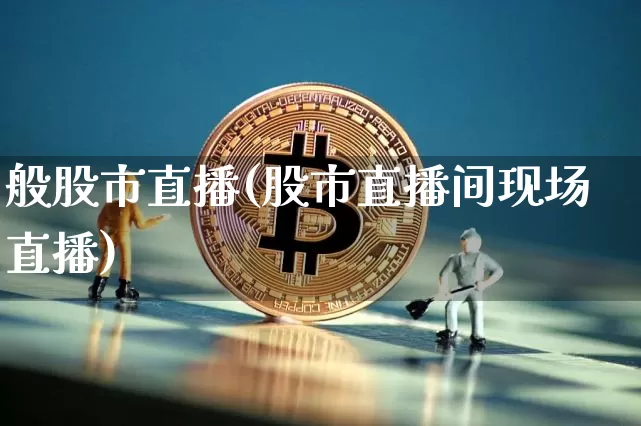 般股市直播(股市直播间现场直播)_https://www.jianghaiboli.com_外盘期货_第1张
