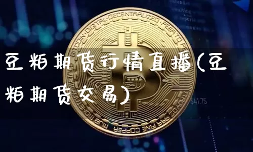 豆粕期货行情直播(豆粕期货交易)_https://www.jianghaiboli.com_恒指期货_第1张