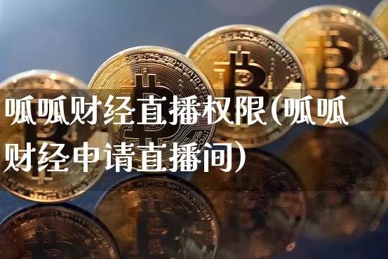 呱呱财经直播权限(呱呱财经申请直播间)_https://www.jianghaiboli.com_黄金期货_第1张