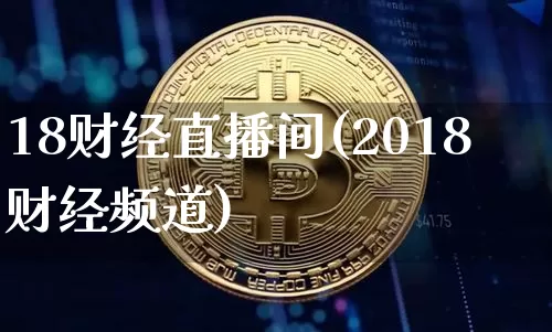 18财经直播间(2018财经频道)_https://www.jianghaiboli.com_期货_第1张