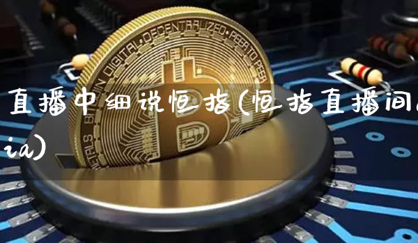直播中细说恒指(恒指直播间eia)_https://www.jianghaiboli.com_外盘期货_第1张