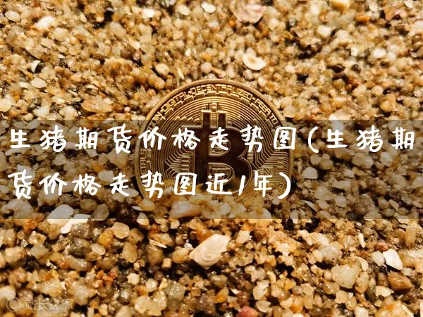 生猪期货价格走势图(生猪期货价格走势图近1年)_https://www.jianghaiboli.com_外盘期货_第1张