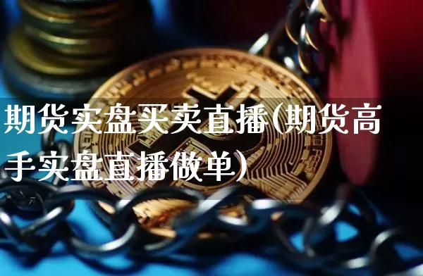 期货实盘买卖直播(期货高手实盘直播做单)_https://www.jianghaiboli.com_恒指期货_第1张