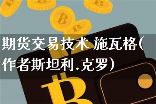 期货交易技术 施瓦格(作者斯坦利.克罗)_https://www.jianghaiboli.com_原油期货_第1张