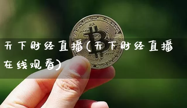天下财经直播(天下财经直播在线观看)_https://www.jianghaiboli.com_期货_第1张