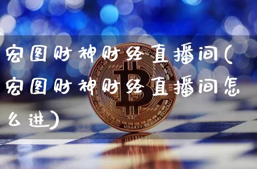 宏图财神财经直播间(宏图财神财经直播间怎么进)_https://www.jianghaiboli.com_原油期货_第1张