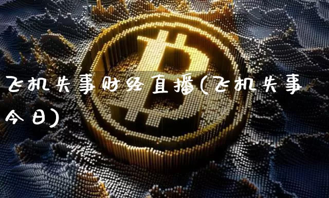 飞机失事财经直播(飞机失事今日)_https://www.jianghaiboli.com_期货_第1张