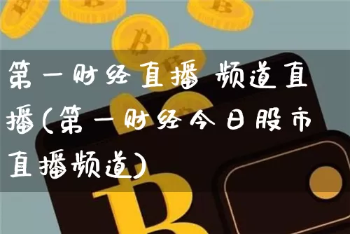 第一财经直播 频道直播(第一财经今日股市直播频道)_https://www.jianghaiboli.com_黄金期货_第1张