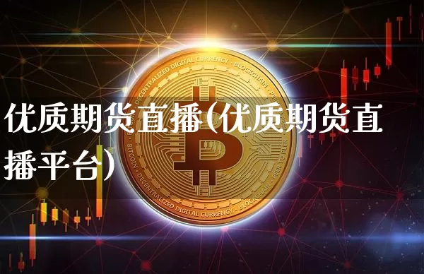 优质期货直播(优质期货直播平台)_https://www.jianghaiboli.com_恒指期货_第1张