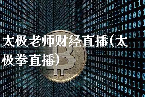 太极老师财经直播(太极拳直播)_https://www.jianghaiboli.com_黄金期货_第1张