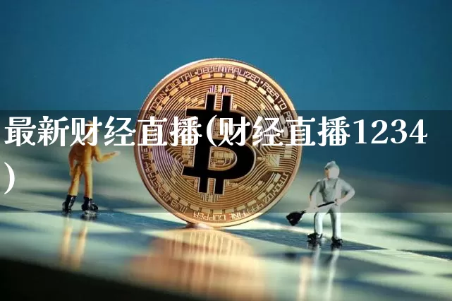 最新财经直播(财经直播1234)_https://www.jianghaiboli.com_期货_第1张