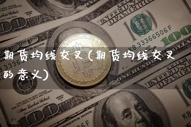 期货均线交叉(期货均线交叉的意义)_https://www.jianghaiboli.com_原油期货_第1张