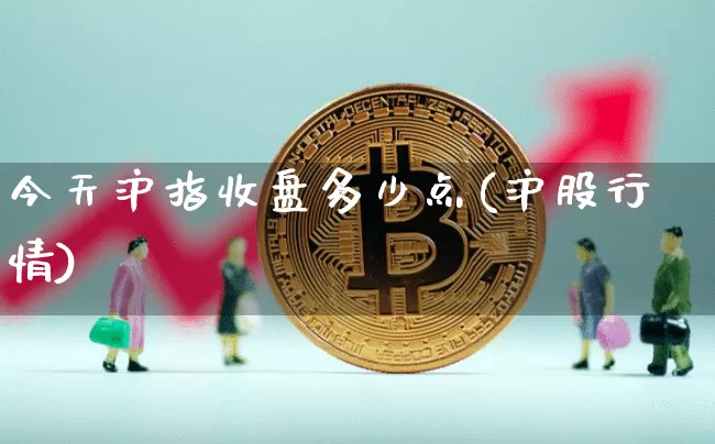 今天沪指收盘多少点(沪股行情)_https://www.jianghaiboli.com_原油期货_第1张