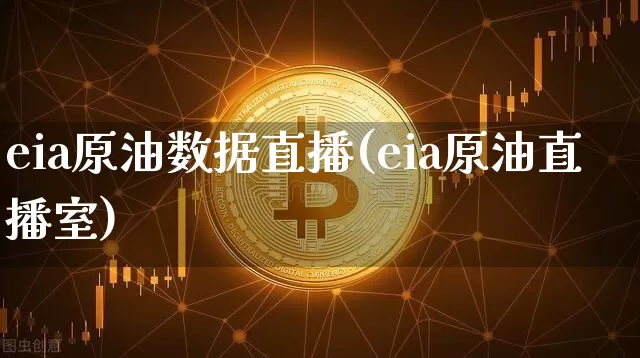 eia原油数据直播(eia原油直播室)_https://www.jianghaiboli.com_恒指期货_第1张