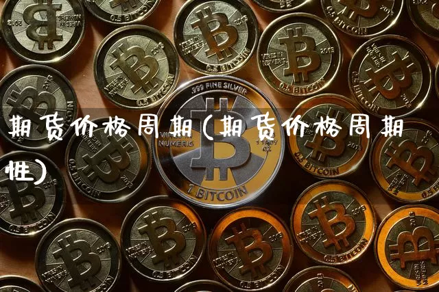 期货价格周期(期货价格周期性)_https://www.jianghaiboli.com_外盘期货_第1张