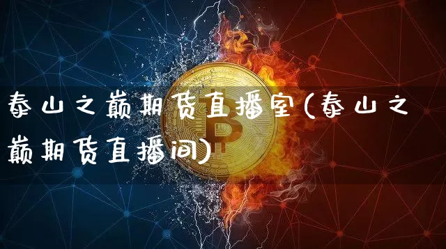 泰山之巅期货直播室(泰山之巅期货直播间)_https://www.jianghaiboli.com_黄金期货_第1张
