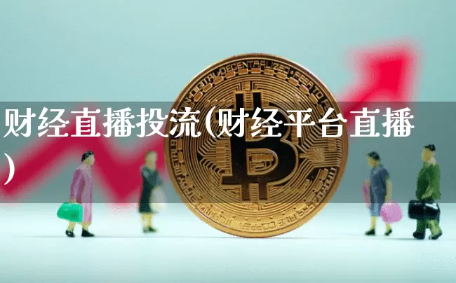 财经直播投流(财经平台直播)_https://www.jianghaiboli.com_外盘期货_第1张