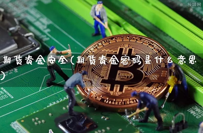 期货资金安全(期货资金密码是什么意思)_https://www.jianghaiboli.com_恒指期货_第1张