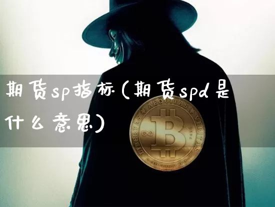 期货sp指标(期货spd是什么意思)_https://www.jianghaiboli.com_恒指期货_第1张