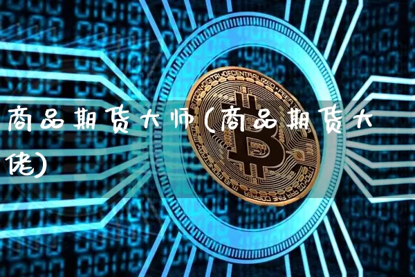 商品期货大师(商品期货大佬)_https://www.jianghaiboli.com_黄金期货_第1张