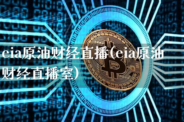 eia原油财经直播(eia原油财经直播室)_https://www.jianghaiboli.com_黄金期货_第1张