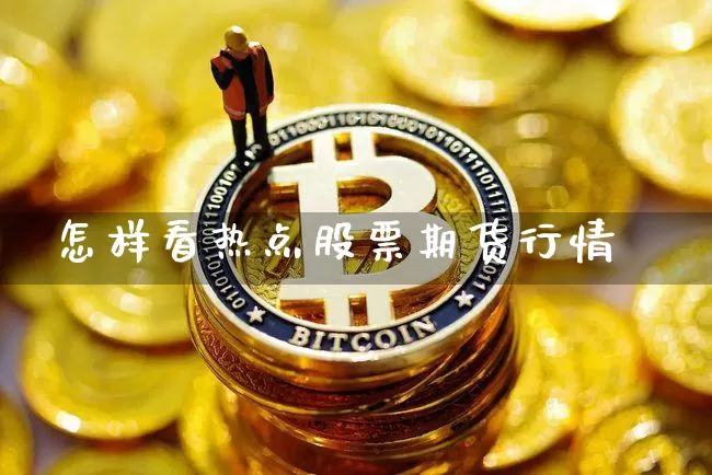 怎样看热点股票期货行情_https://www.jianghaiboli.com_黄金期货_第1张