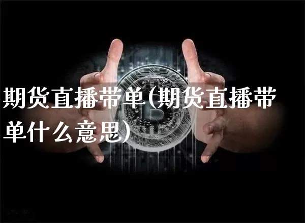期货直播带单(期货直播带单什么意思)_https://www.jianghaiboli.com_恒指期货_第1张