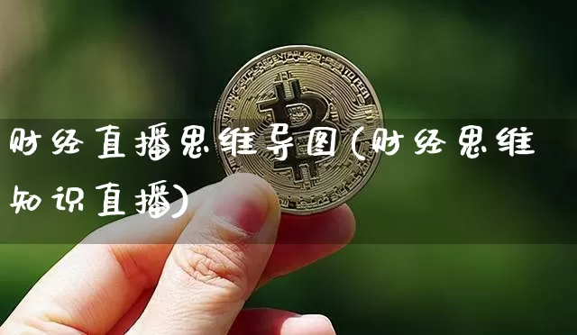财经直播思维导图(财经思维知识直播)_https://www.jianghaiboli.com_黄金期货_第1张