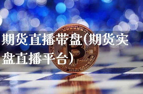 期货直播带盘(期货实盘直播平台)_https://www.jianghaiboli.com_原油期货_第1张