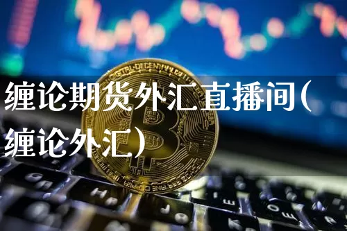 缠论期货外汇直播间(缠论外汇)_https://www.jianghaiboli.com_期货_第1张