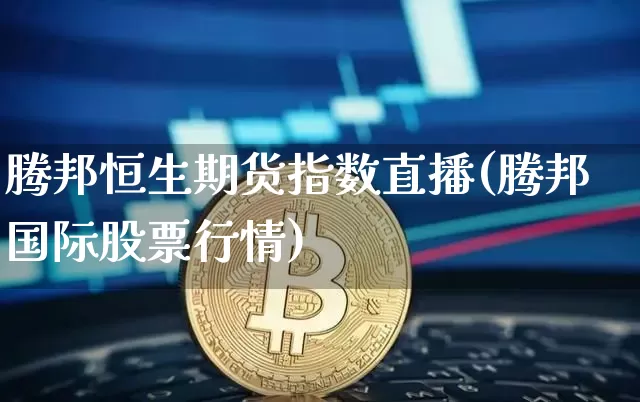 腾邦恒生期货指数直播(腾邦国际股票行情)_https://www.jianghaiboli.com_黄金期货_第1张