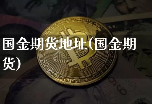 国金期货地址(国金期货)_https://www.jianghaiboli.com_恒指期货_第1张
