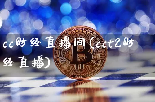 cc财经直播间(cct2财经直播)_https://www.jianghaiboli.com_外盘期货_第1张