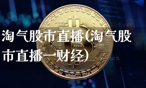 淘气股市直播(淘气股市直播一财经)_https://www.jianghaiboli.com_期货_第1张