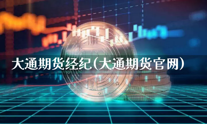 大通期货经纪(大通期货官网)_https://www.jianghaiboli.com_黄金期货_第1张