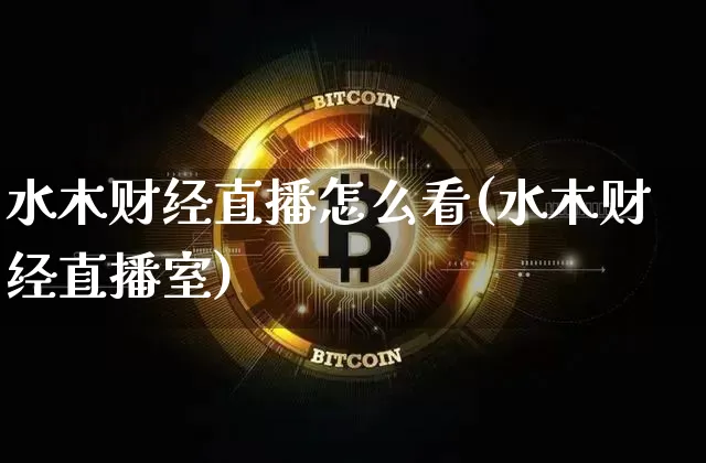 水木财经直播怎么看(水木财经直播室)_https://www.jianghaiboli.com_外盘期货_第1张