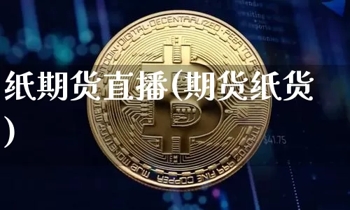 纸期货直播(期货纸货)_https://www.jianghaiboli.com_恒指期货_第1张