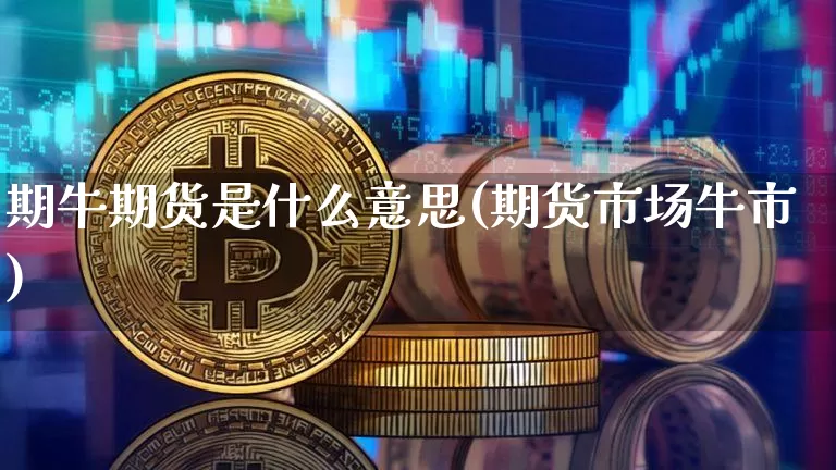 期牛期货是什么意思(期货市场牛市)_https://www.jianghaiboli.com_恒指期货_第1张