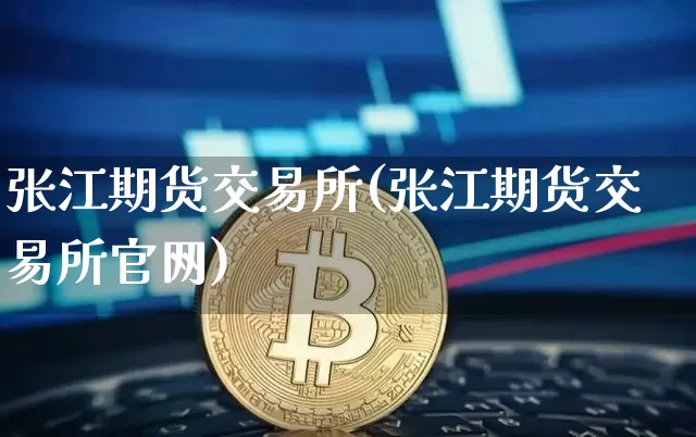 张江期货交易所(张江期货交易所官网)_https://www.jianghaiboli.com_黄金期货_第1张