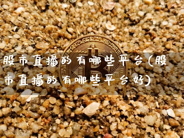 股市直播的有哪些平台(股市直播的有哪些平台好)_https://www.jianghaiboli.com_期货_第1张